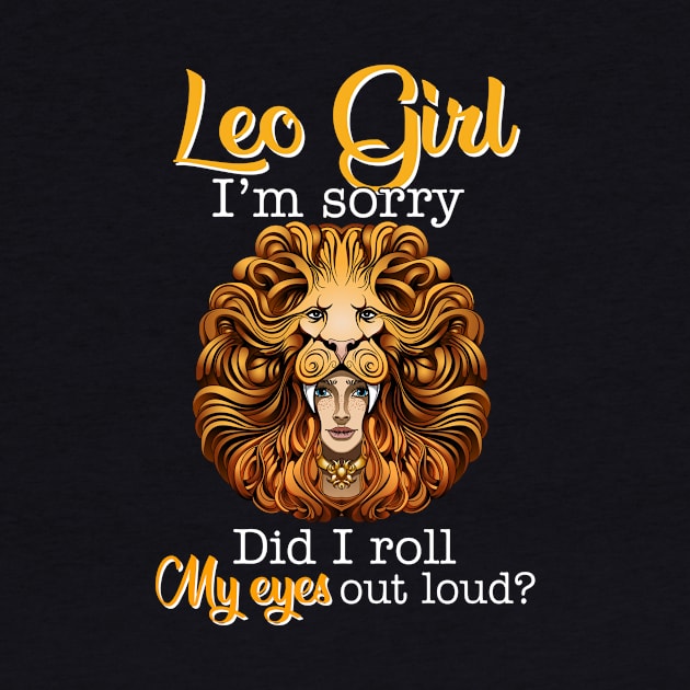 Leo Girl I_m Sorry Did I Roll My Eyes Out Loud T shirt by garrettbud6